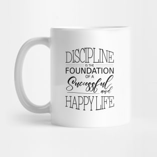 Discipline is the foundation of a successful and happy life Mug